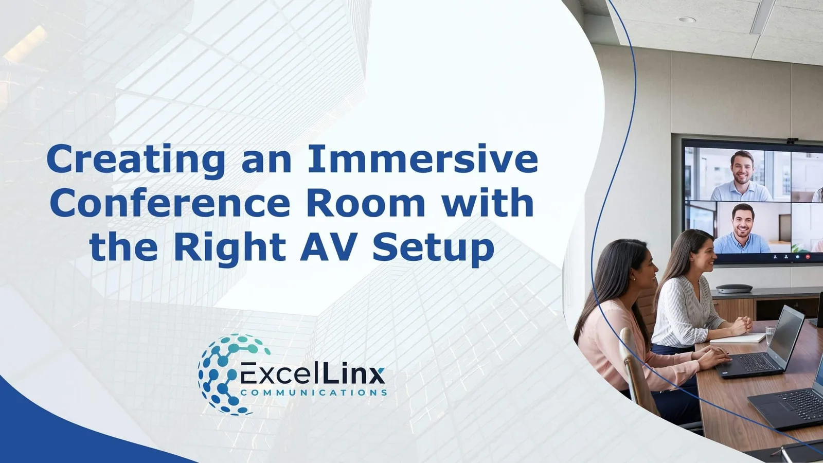Modern conference room with professionals collaborating during a video meeting displayed on a large screen, representing how to create an immersive conference room with the right AV setup, with ExcelLinx Communications branding and title overlay