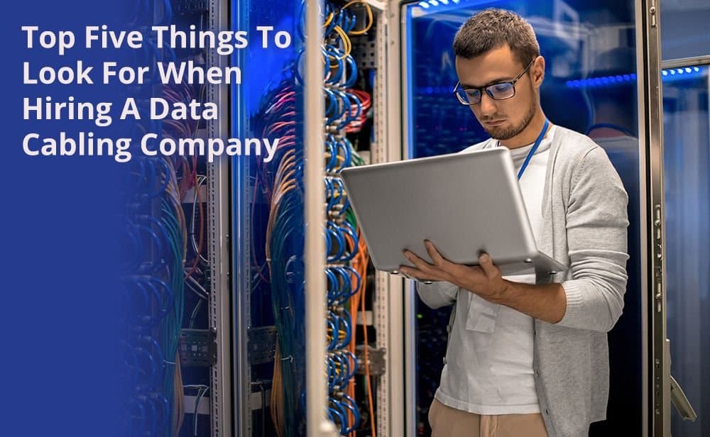 Top Five Things To Look For When Hiring A Data Cabling Company