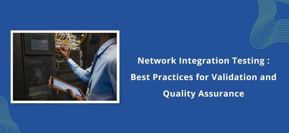 Network Integration Testing: Best Practices for Validation and Quality Assurance